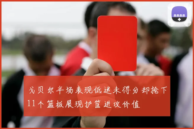 戈贝尔半场表现低迷未得分却抢下11个篮板展现护筐进攻价值